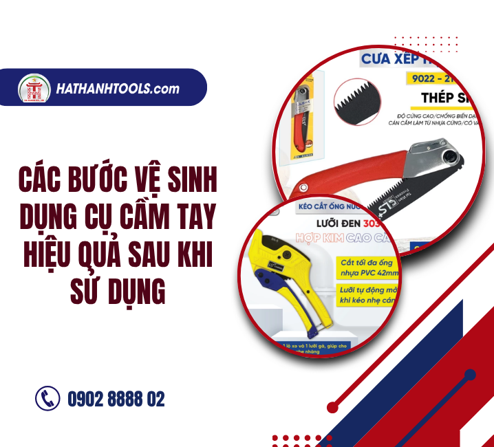 Các bước vệ sinh dụng cụ cầm tay hiệu quả sau khi sử dụng