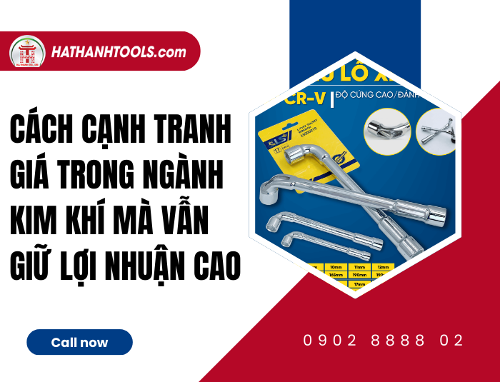 Cách Cạnh Tranh Giá Trong Ngành Kim Khí Mà Vẫn Giữ Lợi Nhuận Cao