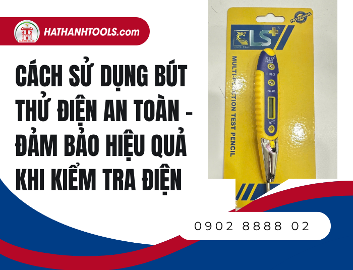 Hướng dẫn cách sử dụng Bút thử điện an toàn – Đảm bảo hiệu quả khi kiểm tra điện