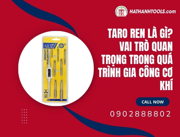 Taro ren là gì? Vai trò quan trọng trong quá trình gia công cơ khí