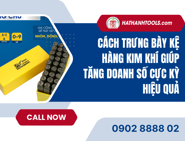 Cách Trưng Bày Kệ Hàng Kim Khí Giúp Tăng Doanh Số Cực Kỳ Hiệu Quả