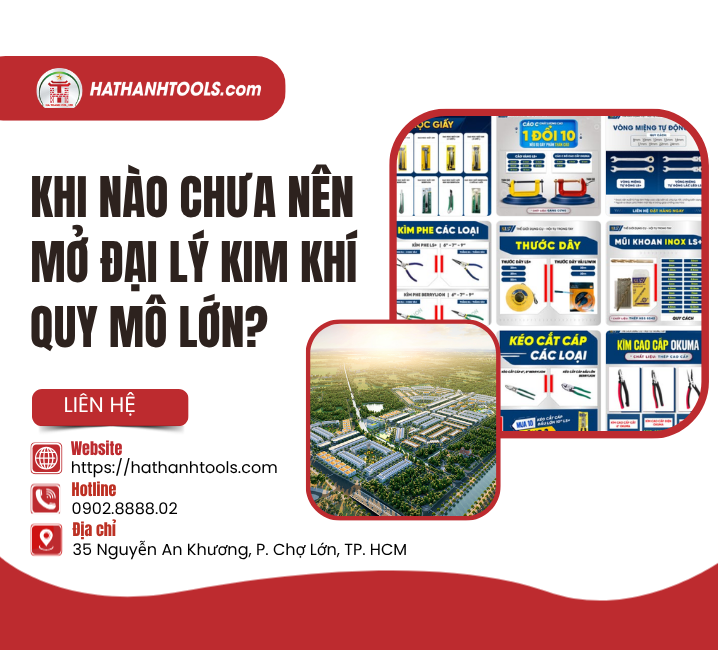 Khi nào chưa nên mở đại lý kim khí quy mô lớn?