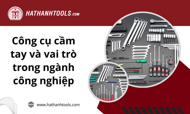 Công cụ cầm tay và vai trò trong ngành công nghiệp