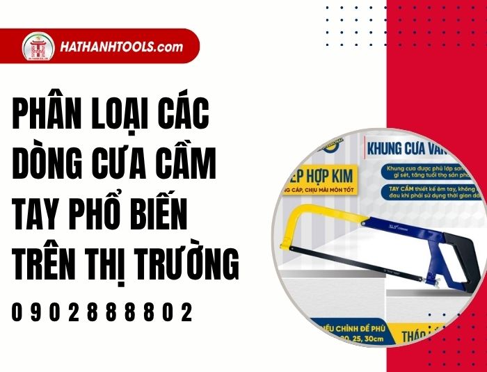 Phân loại các dòng cưa cầm tay phổ biến trên thị trường