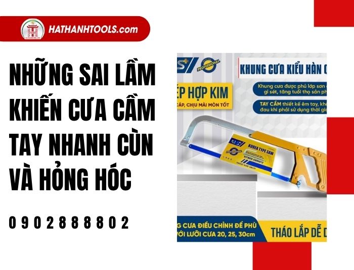 Những sai lầm khiến cưa cầm tay nhanh cùn và hỏng hóc