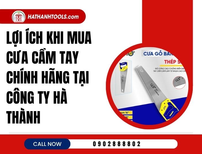 Lợi ích khi mua cưa cầm tay chính hãng tại Công ty Hà Thành