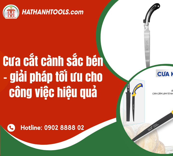 Cưa cắt cành sắc bén – giải pháp tối ưu cho công việc hiệu quả