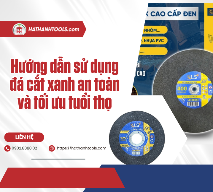 Hướng dẫn sử dụng đá cắt xanh an toàn và tối ưu tuổi thọ