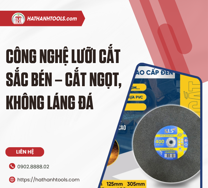 Công nghệ lưỡi cắt sắc bén – Cắt ngọt, không láng đá