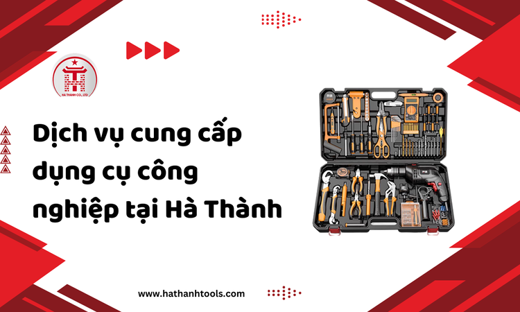 Dịch vụ Cung Cấp Dụng Cụ Công Nghiệp Tại Hà Thành