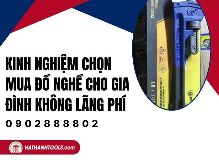 Dụng cụ cầm tay cho gia đình nên chọn loại nào? Danh sách thiết yếu