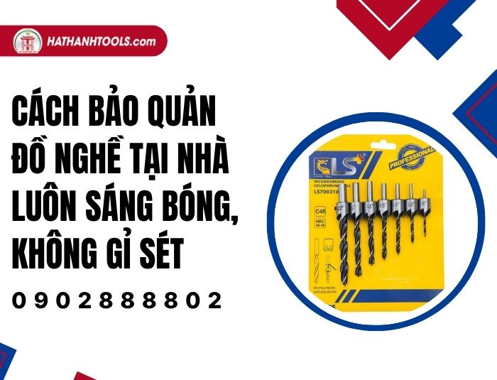 Cách bảo quản đồ nghề tại nhà luôn sáng bóng, không gỉ sét