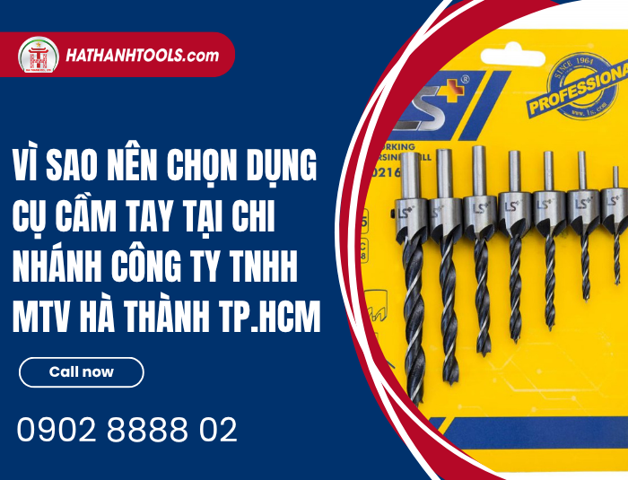 Vì sao nên chọn dụng cụ cầm tay tại Chi Nhánh Công ty TNHH MTV Hà Thành TP.HCM