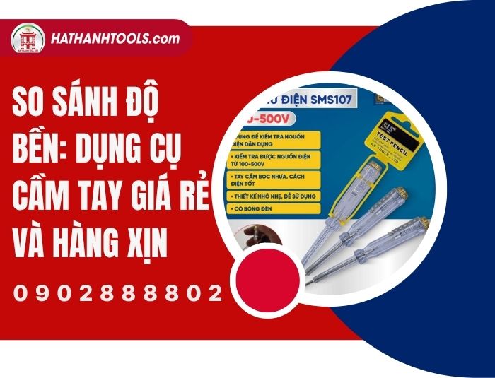 So sánh độ bền: Dụng cụ cầm tay giá rẻ và hàng xịn