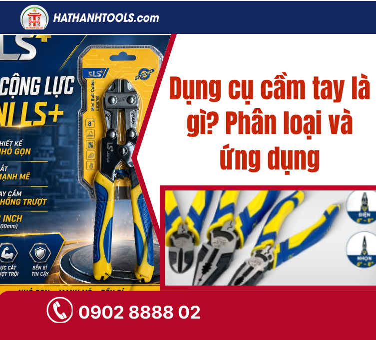 Dụng cụ cầm tay là gì? Phân loại và ứng dụng trong đời sống và công nghiệp
