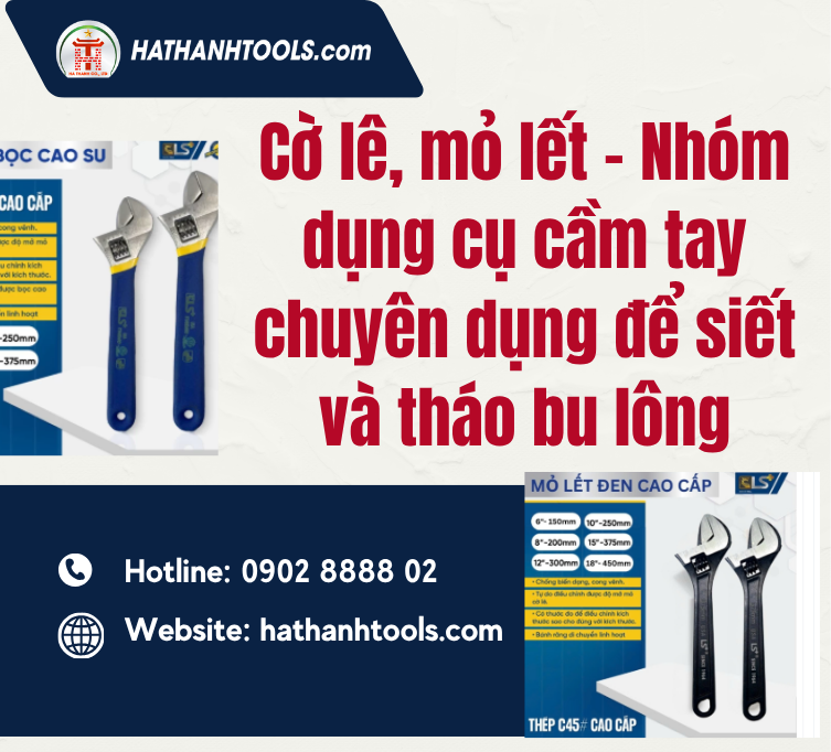 Cờ lê, mỏ lết – Nhóm dụng cụ cầm tay chuyên dụng để siết và tháo bu lông