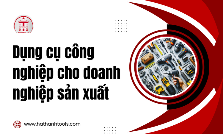 Dụng Cụ Công Nghiệp Cho Doanh Nghiệp Sản Xuất