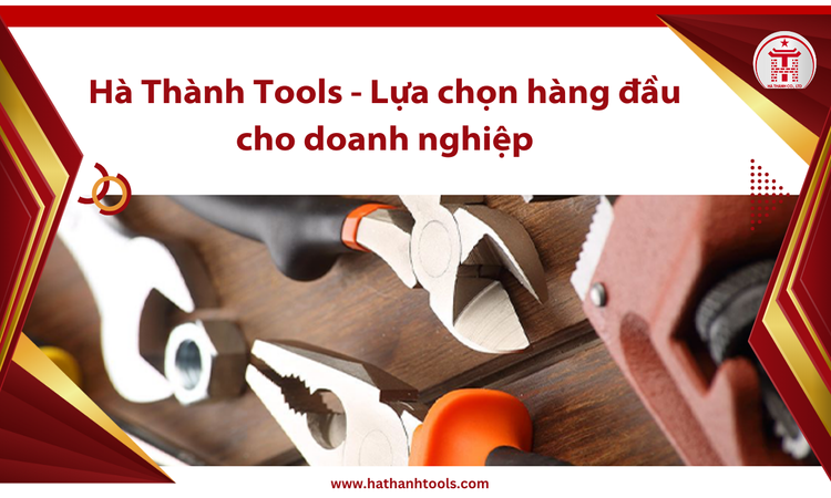Hà Thành Tools - Lựa chọn hàng đầu cho doanh nghiệp