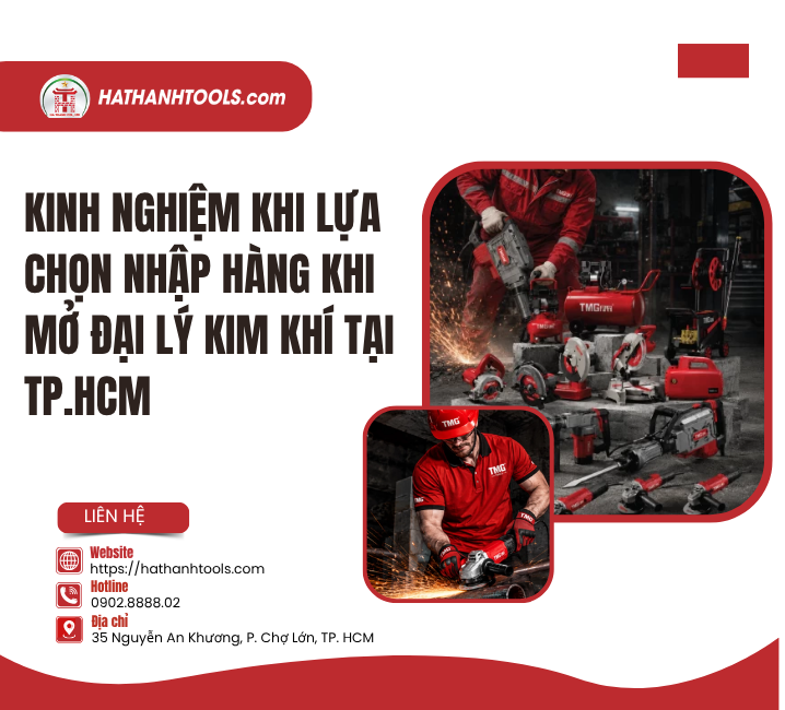 Kinh Nghiệm Khi Lựa Chọn Nhập Hàng Khi Mở Đại Lý Kim Khí Tại TP.HCM
