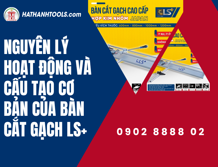 Nguyên lý hoạt động và cấu tạo cơ bản của Bàn cắt gạch LS+