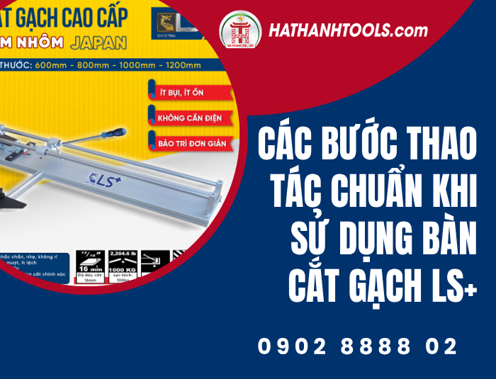 Các bước thao tác chuẩn khi sử dụng Bàn cắt gạch LS+