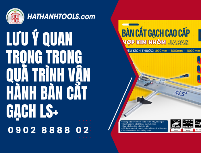 Lưu ý quan trọng trong quá trình vận hành Bàn cắt gạch LS+