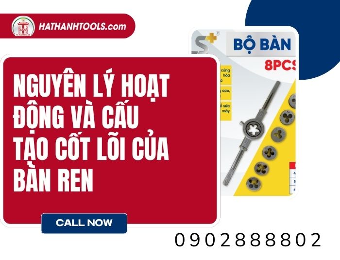 Nguyên lý hoạt động và cấu tạo cốt lõi của bàn ren