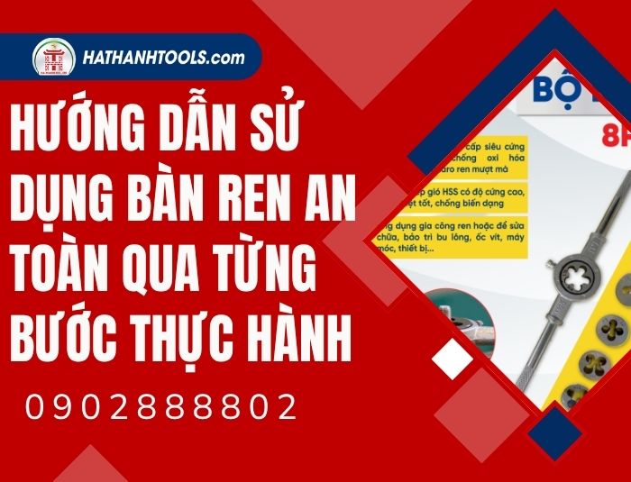 Hướng dẫn sử dụng bàn ren an toàn qua từng bước thực hành