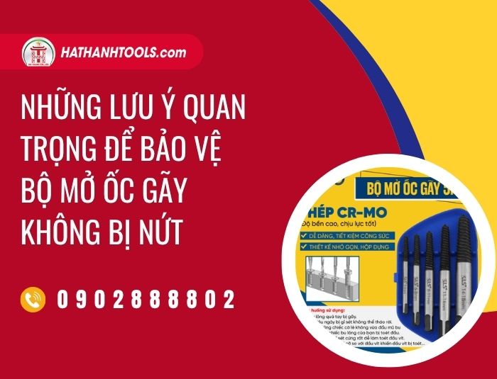 Những lưu ý quan trọng để bảo vệ bộ mở ốc gãy không bị nứt