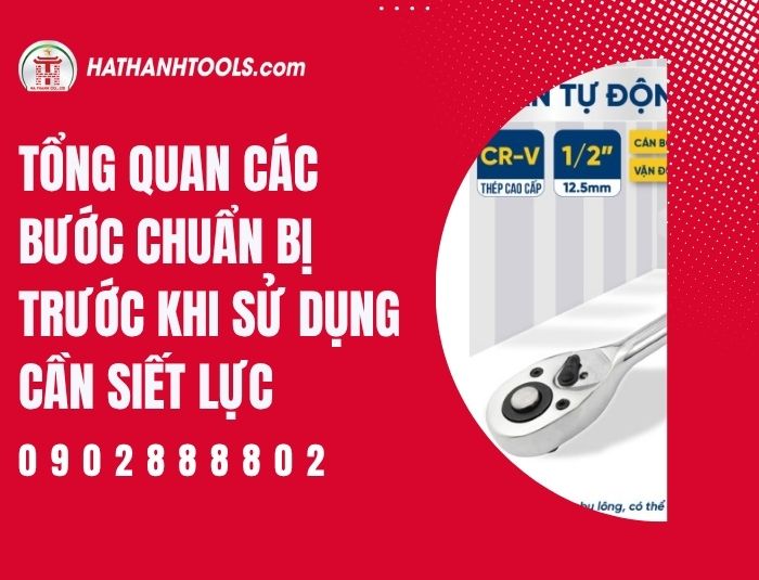 Tổng quan các bước chuẩn bị trước khi sử dụng cần siết lực