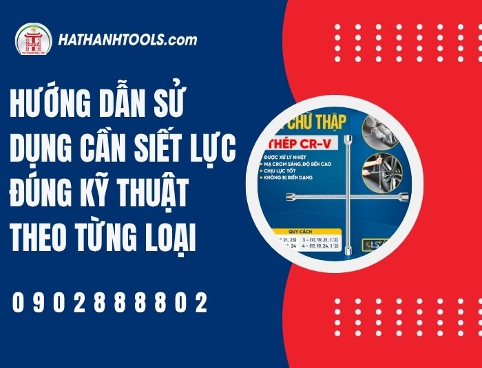 Hướng dẫn sử dụng cần siết lực đúng kỹ thuật theo từng loại