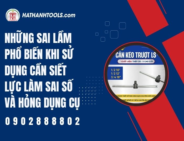 Những sai lầm phổ biến khi sử dụng cần siết lực làm sai số và hỏng dụng cụ