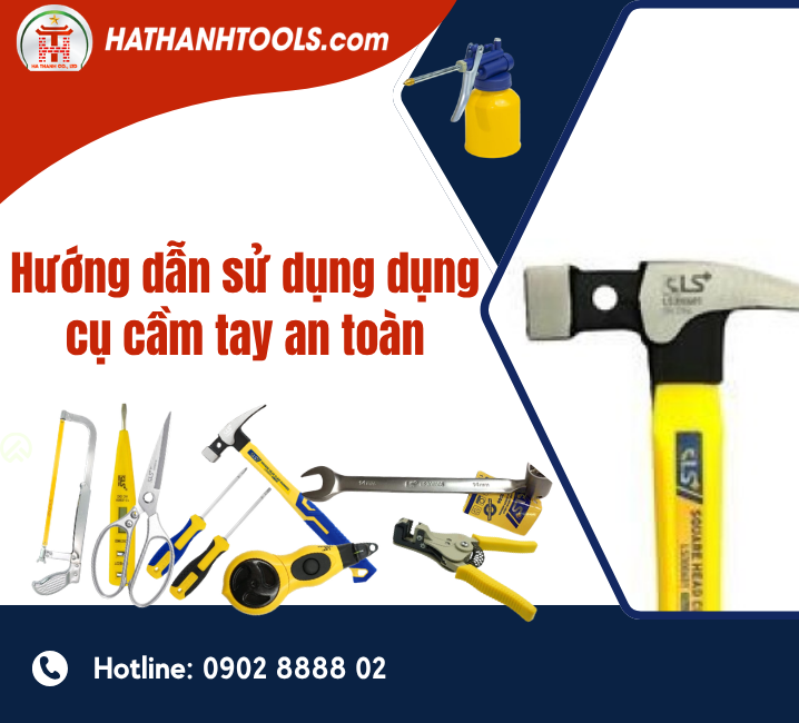 Hướng dẫn sử dụng dụng cụ cầm tay an toàn – Bí quyết bảo vệ bản thân và tăng hiệu quả công việc