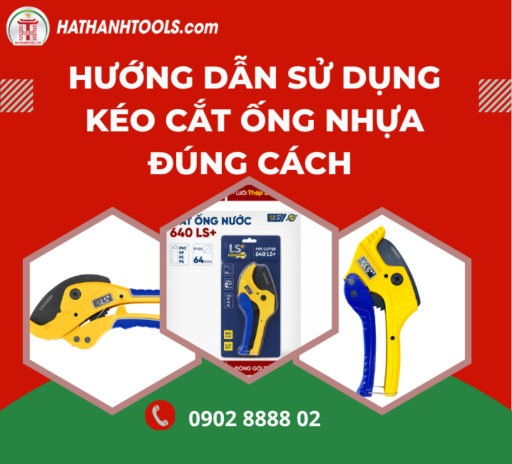Hướng Dẫn Sử Dụng Kéo Cắt Ống Nhựa Đúng Cách An Toàn, Chính Xác Và Bền Lâu