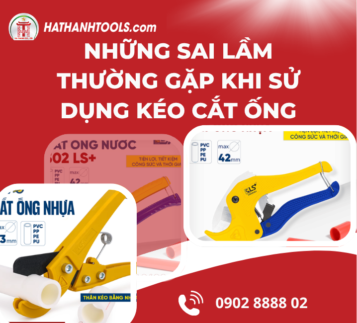 Những Sai Lầm Thường Gặp Khi Sử Dụng Kéo Cắt Ống