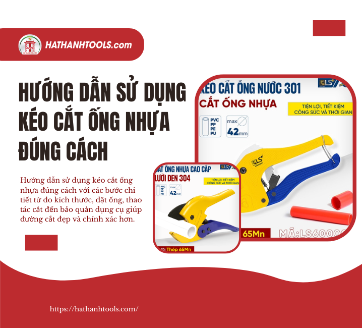 Hướng Dẫn Sử Dụng Kéo Cắt Ống Nhựa Đúng Cách