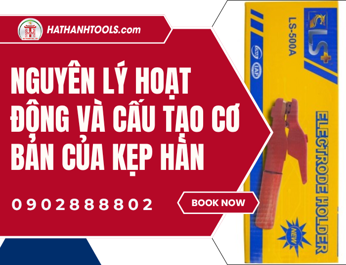 Nguyên lý hoạt động và cấu tạo cơ bản của Kẹp hàn