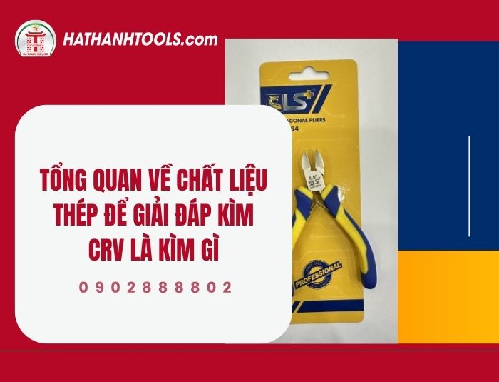 Tổng quan về chất liệu thép để giải đáp kìm CRV là kìm gì