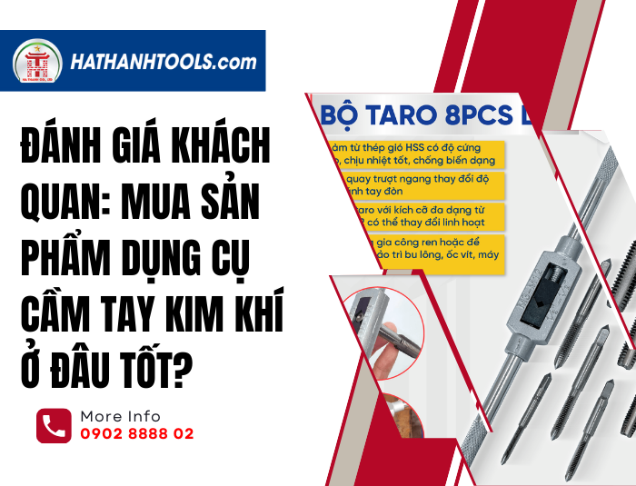 Đánh Giá Khách Quan: Mua Sản Phẩm Dụng Cụ Cầm Tay Kim Khí Ở Đâu Tốt?