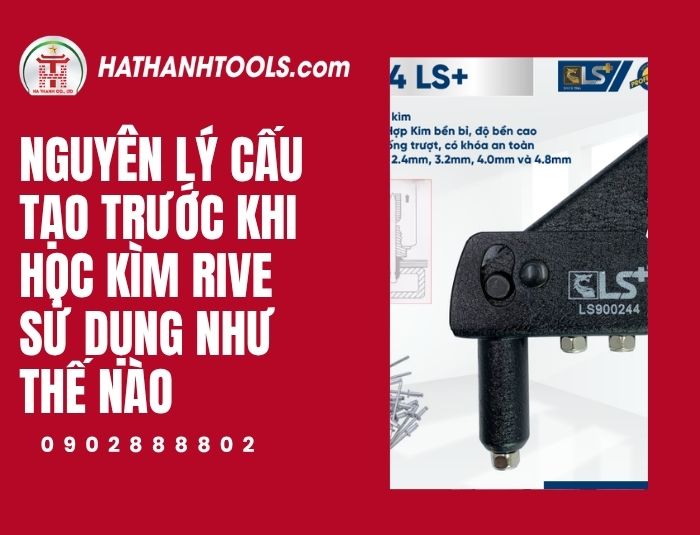 Nguyên lý cấu tạo trước khi học kìm rive sử dụng như thế nào
