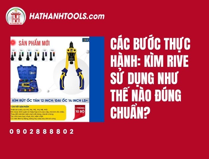 Các bước thực hành: Kìm rive sử dụng như thế nào đúng chuẩn?