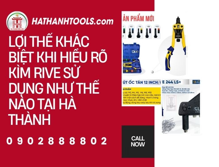 Lợi thế khác biệt khi hiểu rõ kìm rive sử dụng như thế nào tại Hà Thành