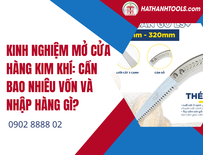 Kinh Nghiệm Mở Cửa Hàng Kim Khí: Cần Bao Nhiêu Vốn Và Nhập Hàng Gì?