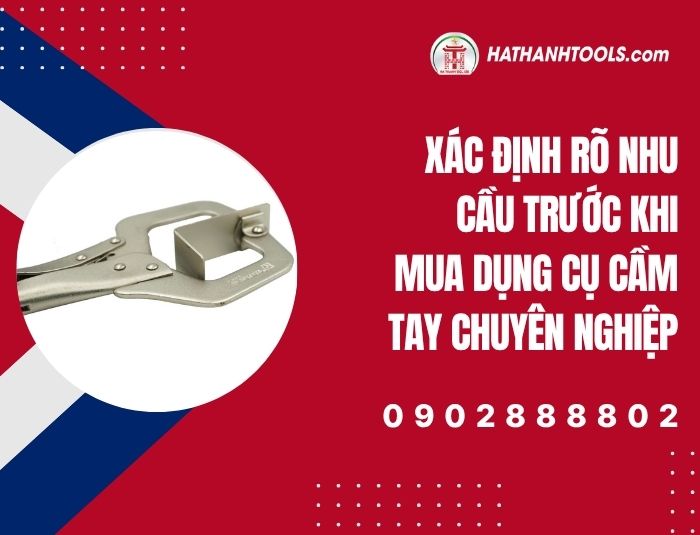 Xác định rõ nhu cầu trước khi mua dụng cụ cầm tay chuyên nghiệp