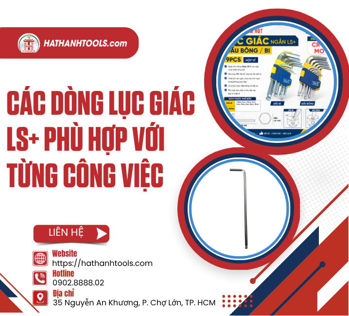 Các dòng lục giác LS+ phù hợp với từng công việc