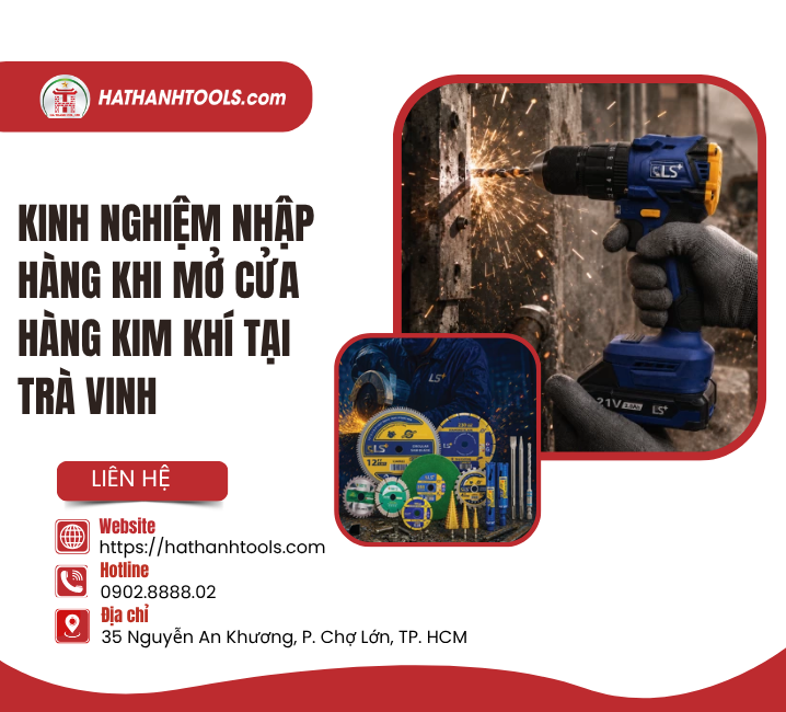 Kinh Nghiệm Nhập Hàng Khi Mở Cửa Hàng Kim Khí Tại Trà Vinh