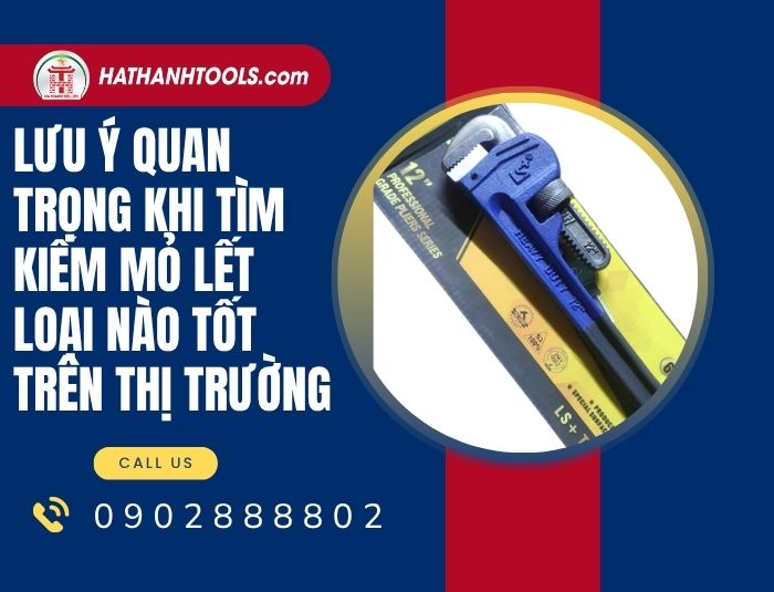 Lưu ý quan trọng khi tìm kiếm mỏ lết loại nào tốt trên thị trường
