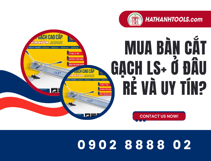 Mua Bàn cắt gạch LS+ ở đâu rẻ và uy tín nhất hiện nay?