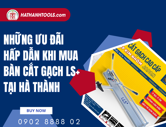 Những ưu đãi hấp dẫn khi mua Bàn cắt gạch LS+ tại Hà Thành