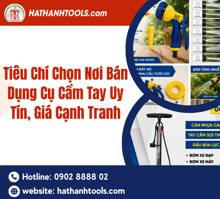 Tiêu Chí Chọn Nơi Bán Dụng Cụ Cầm Tay Uy Tín, Giá Cạnh Tranh